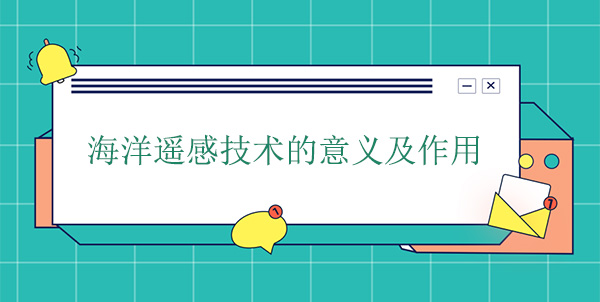 海洋遙感技術(shù)的意義及作用 海洋遙感技術(shù)的意義及作用